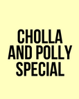Cholla and Polly Special